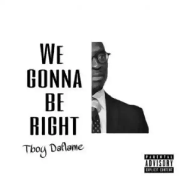 TBoy DaFlame - We Gonna Be Right